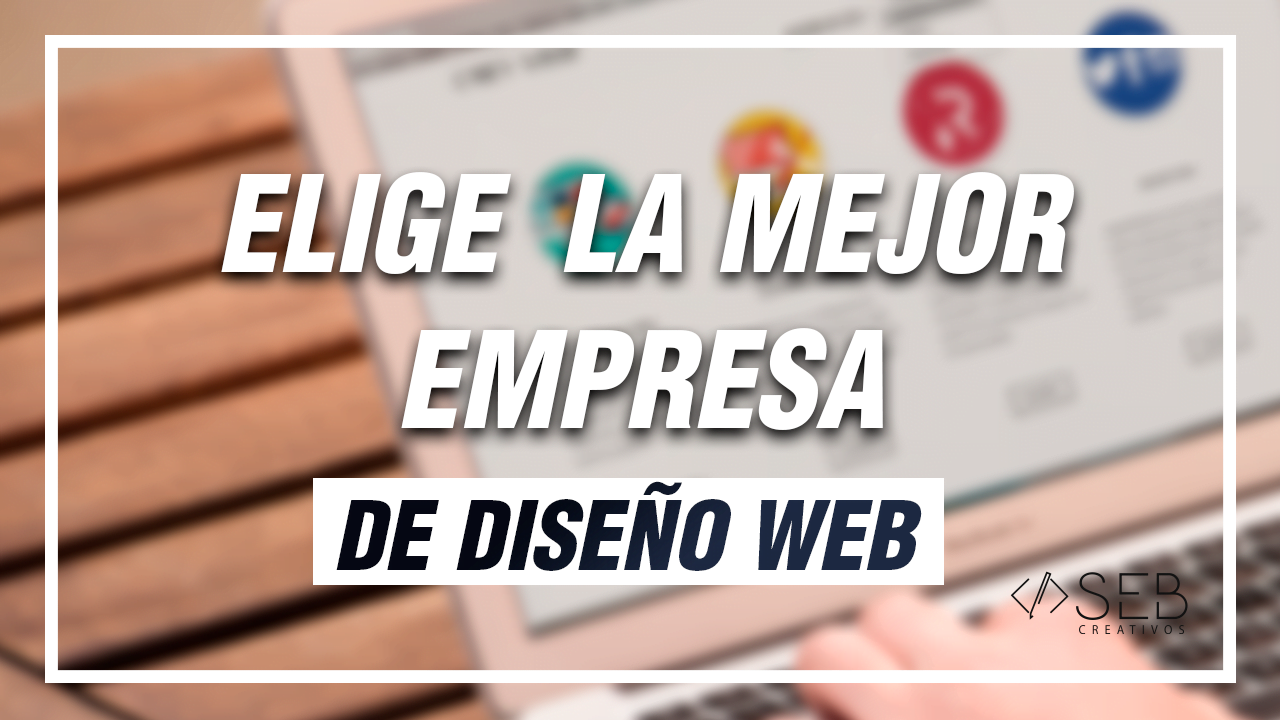 cómo elegir una buena empresa de diseño web sebcreativos